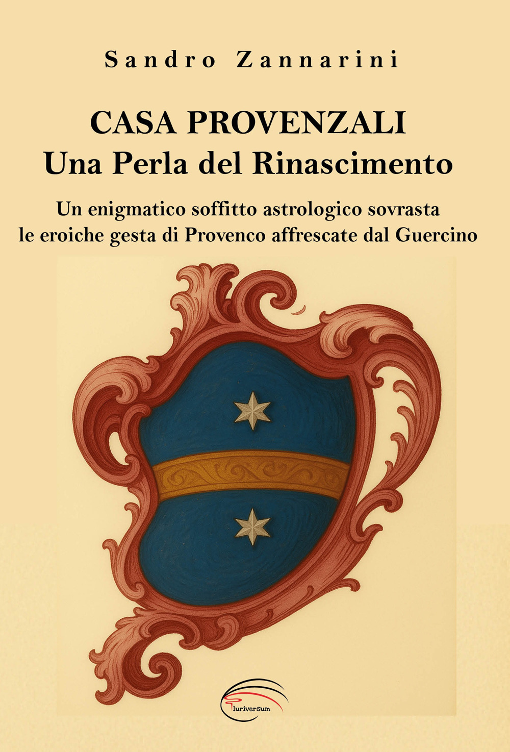 Casa Provenzali. Una perla del Rinascimento. Un enigmatico soffitto astrologico soovrasta le eroiche gesta di Provenco affrescate dal Guercino. Ediz. illustrata