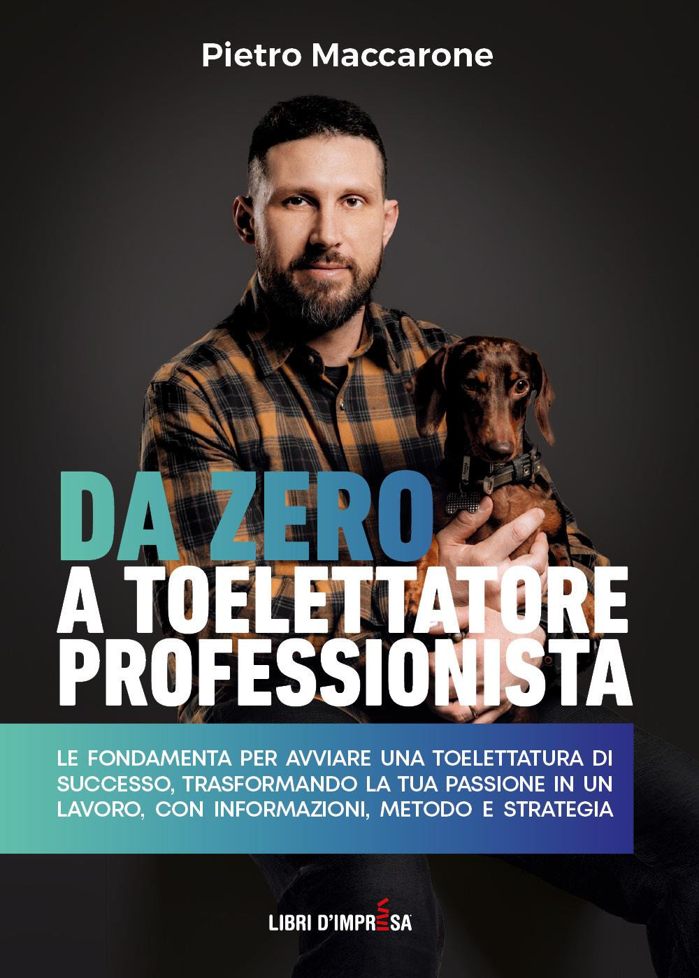 Da zero a toelettatore professionista. Le fondamenta per avviare una toelettatura di successo, trasformando la tua passione in un lavoro, con informazioni, metodo e strategia