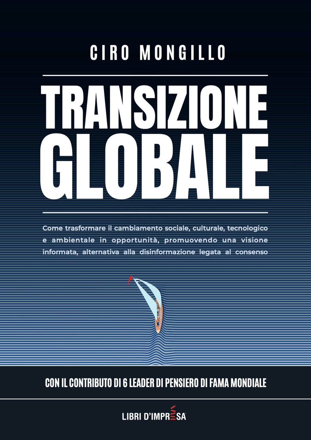 Transizione globale. Come trasformare il cambiamento sociale, culturale, tecnologico e ambientale in opportunità, promuovendo una visione informata, alternativa alla disinformazione legata al consenso