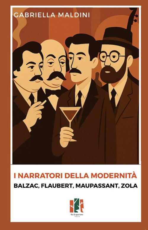 I narratori della modernità. Balzac, Flaubert, Maupassant, Zola