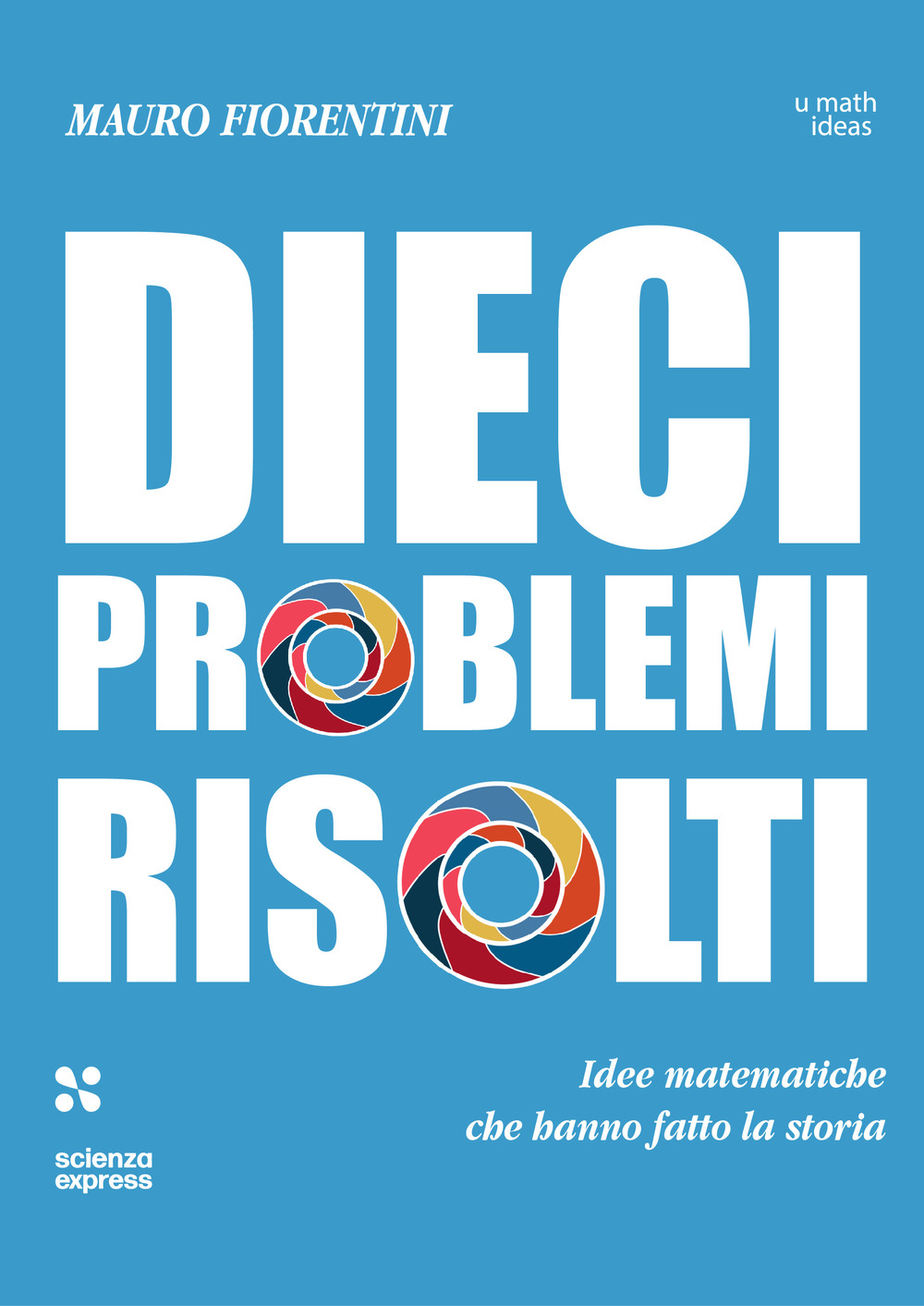 Dieci problemi risolti. Idee matematiche che hanno fatto la storia