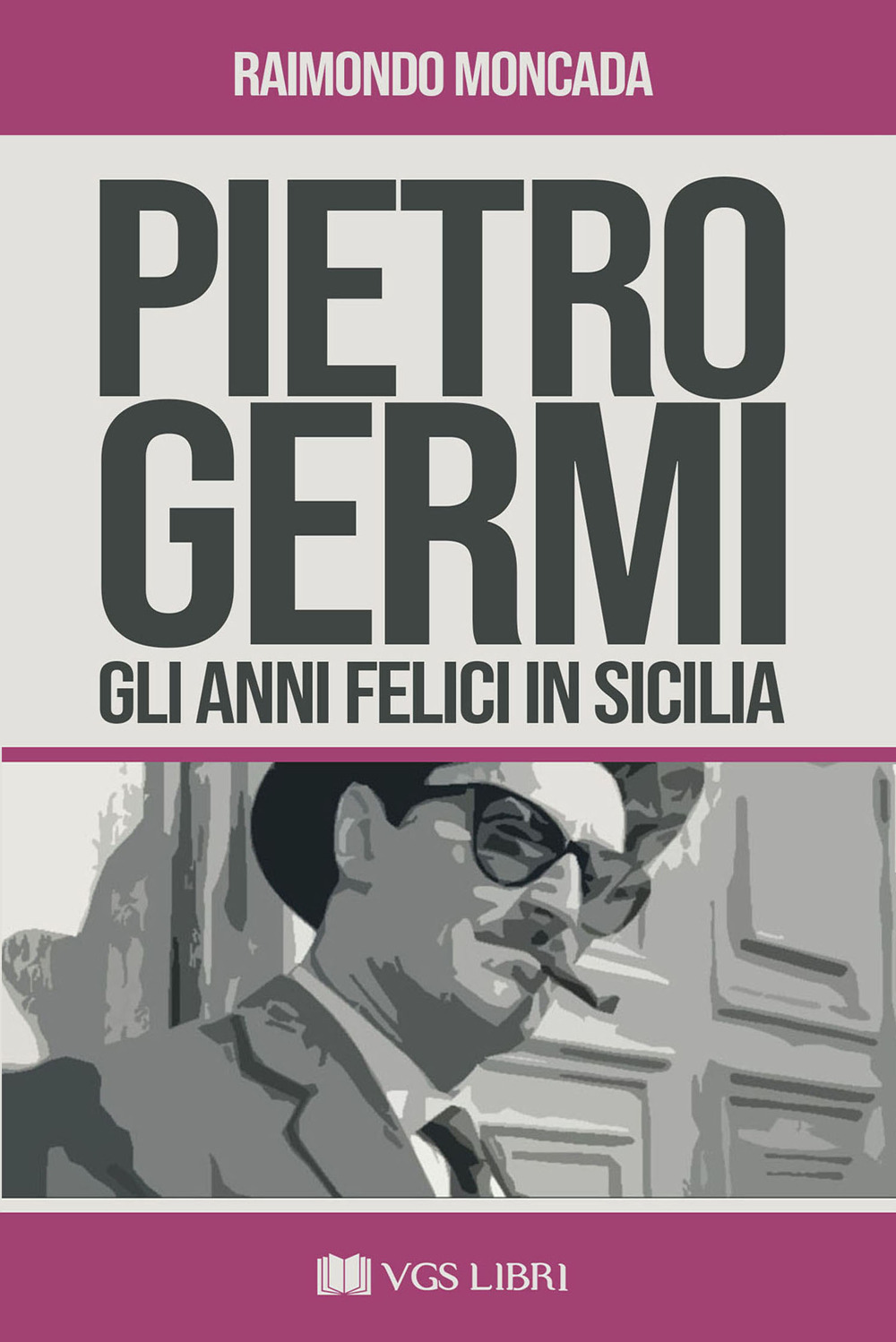 Pietro Germi. Gli anni felici in Sicilia. Ediz. ampliata