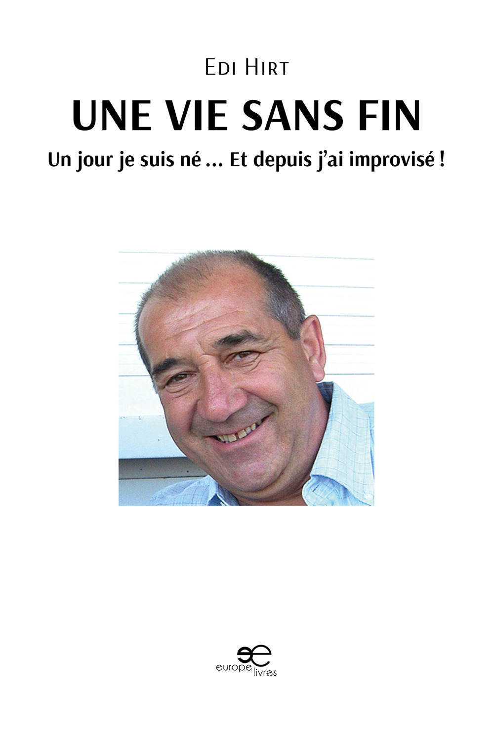 Une vie sans fin. Un jour je suis né... Et depuis j'ai improvisé!