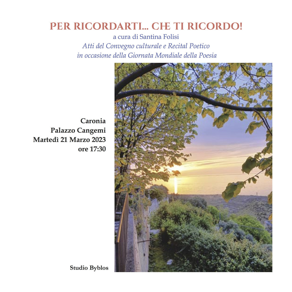 Per ricordarti... Che ti ricordo! Atti del Convegno culturale e recital poetico in occasione della giornata mondiale della poesia