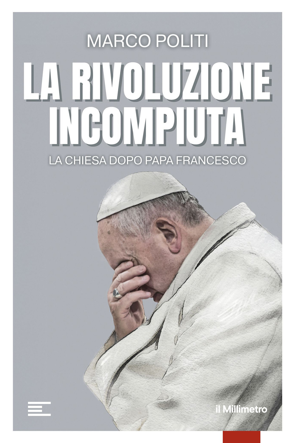 La rivoluzione incompiuta. La Chiesa dopo Papa Francesco