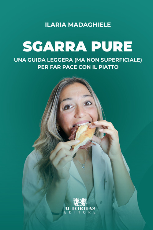 Sgarra pure. Una guida leggera (ma non superficiale) per far pace con il piatto