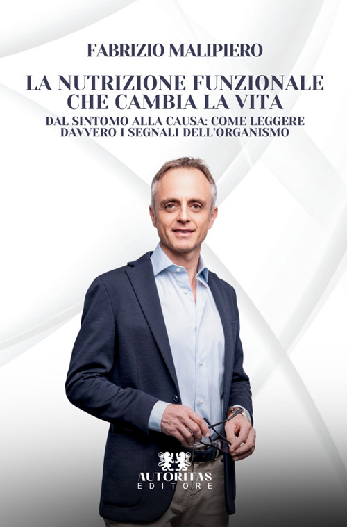 La nutrizione funzionale che cambia la vita. Dal sintomo alla causa: come leggere davvero i segnali dell'organismo