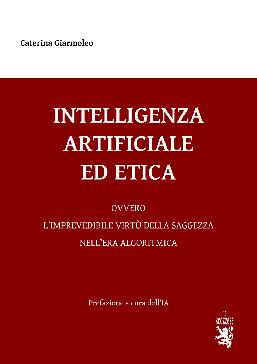 Intelligenza artificiale ed etica. Ovvero l'imprevedibile virtù della saggezza nell'era algoritmica. Con Contenuto digitale (fornito elettronicamente)