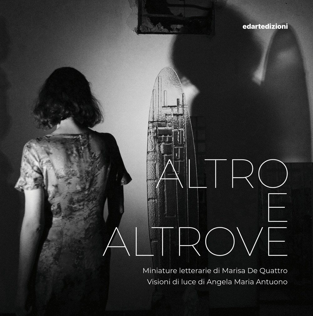 Altro e altrove. Miniature letterarie di Marisa De Quattro. Visioni di luce di Angela Maria Antuono. Ediz. illustrata