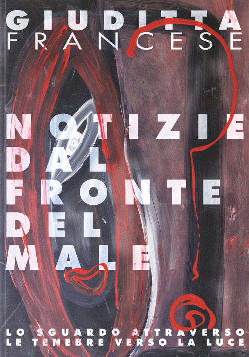 Giuditta Francese. Notizie dal fronte del male. Ediz. illustrata