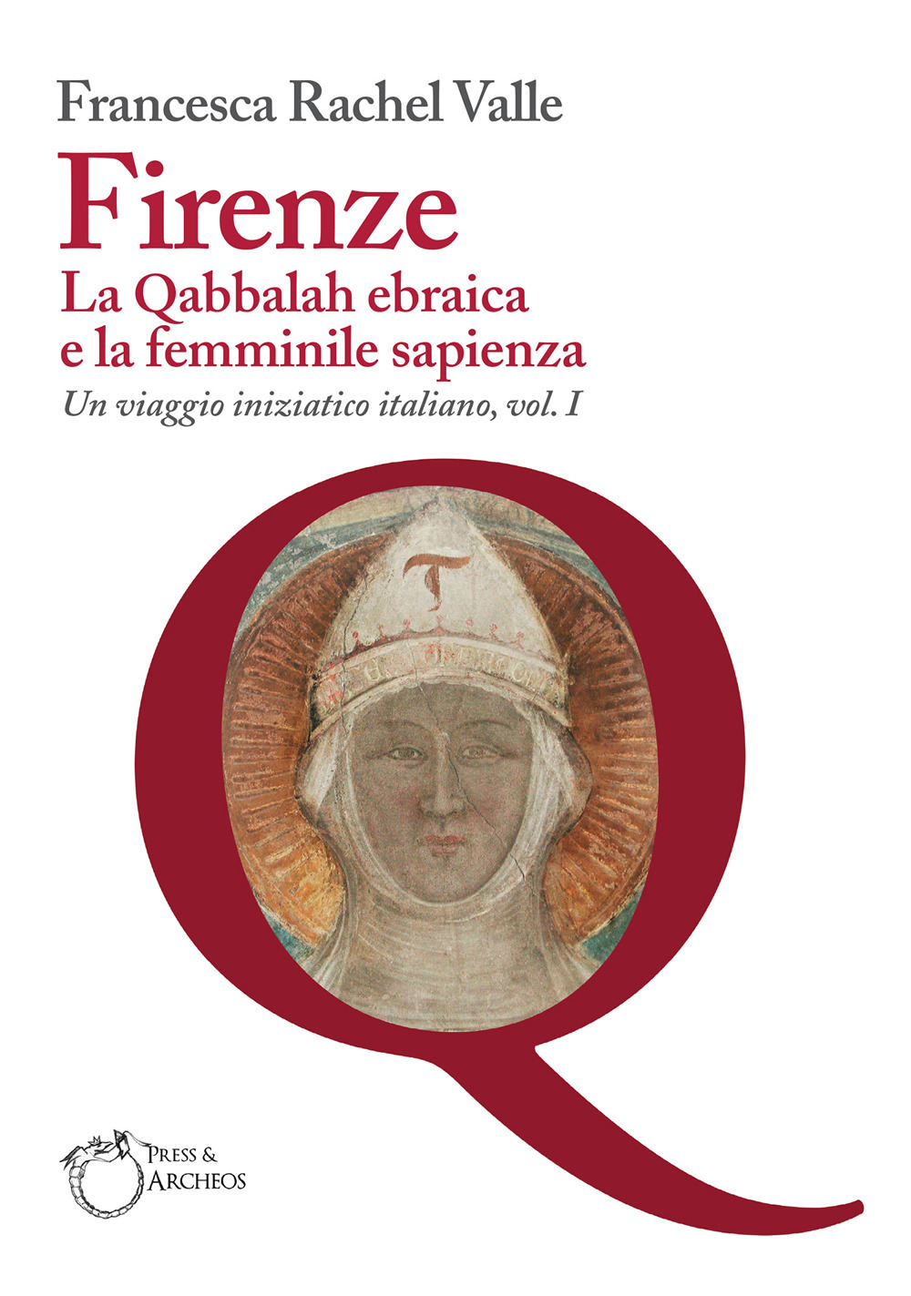 Firenze. La Qabbalah ebraica e la Femminile Sapienza. Un viaggio iniziatico italiano. Vol. 1