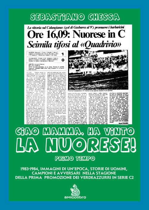 Ciao mamma, ha vinto la Nuorese!. Vol. 1: 1983-1984, immagini di un'epoca, storie di uomini, campioni e avversari nella stagione della prima promozione dei verdeazzurri in serie C2