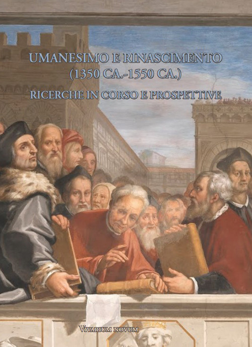 Umanesimo e Rinascimento (1350 ca.-1550 ca.). Ricerche in corso e prospettive. I Seminario internazionale di studi. Atti del Convegno internazionale (Frascati, Villa Falconieri, 11-15 settembre 2023). Ediz. italiana e francese