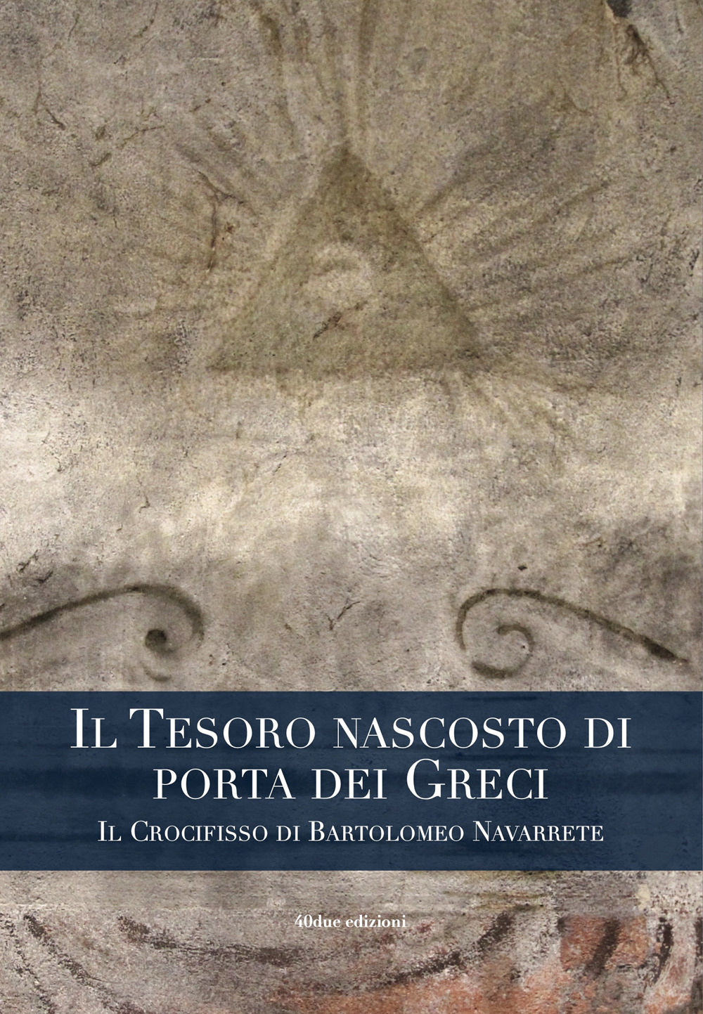 Il tesoro nascosto di porta dei Greci. Il Crocifisso di Bartolomeo Navarrete