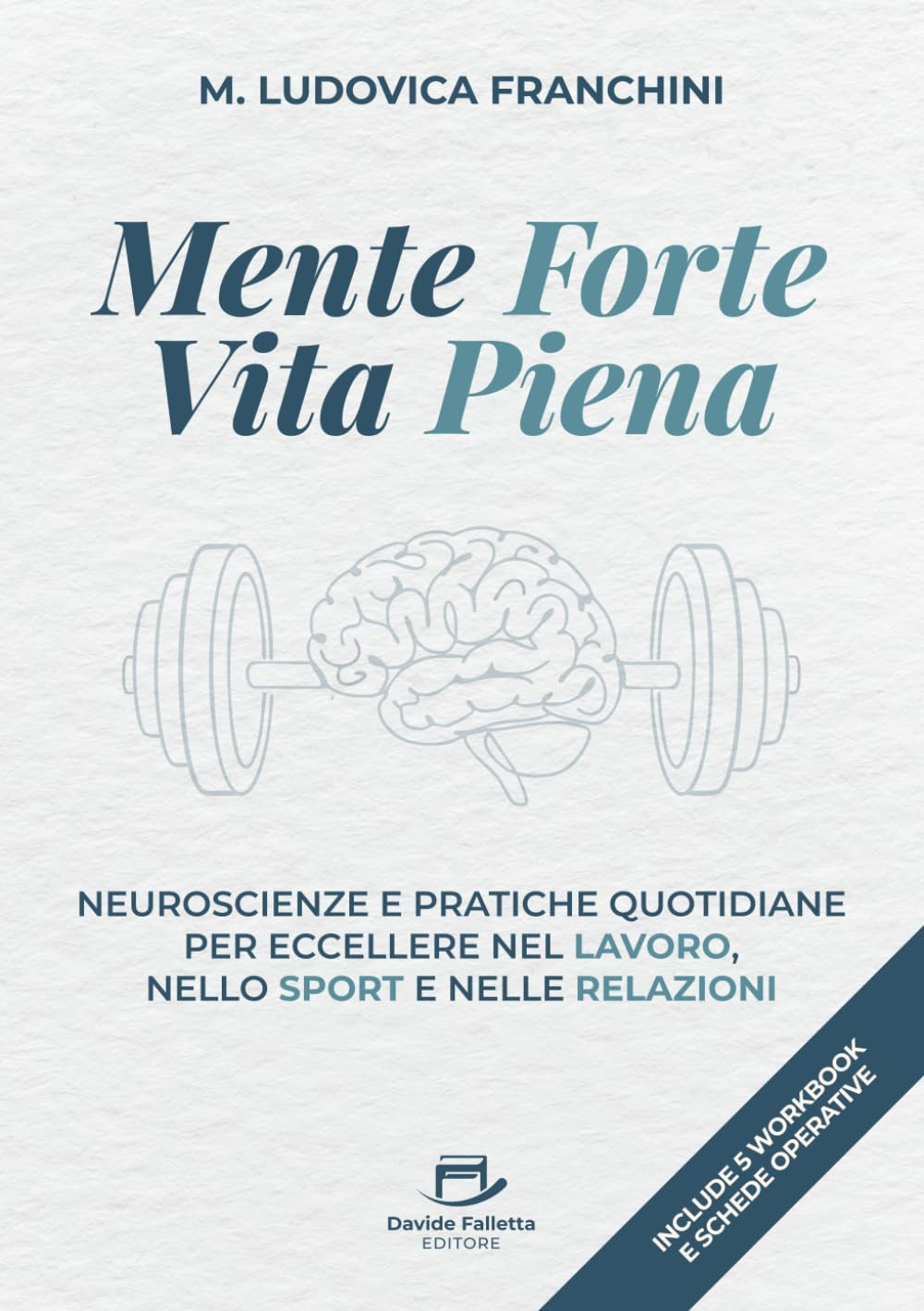 Mente forte vita piena. Neuroscienze e pratiche quotidiane per eccellere nel lavoro, nello sport e nelle relazioni