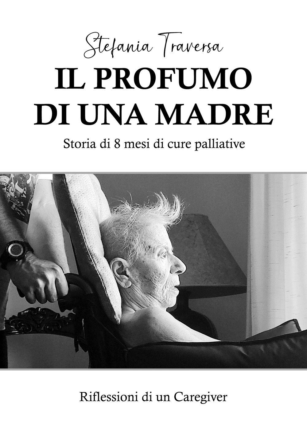 Il profumo di una madre. Storia di 8 mesi di cure palliative. Riflessioni di un caregiver