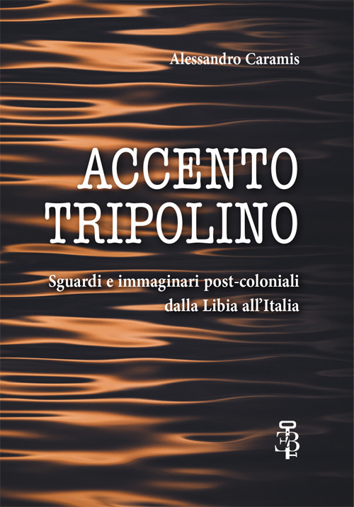 Accento tripolino. Sguardi e immaginari post-coloniali dalla Libia all'Italia