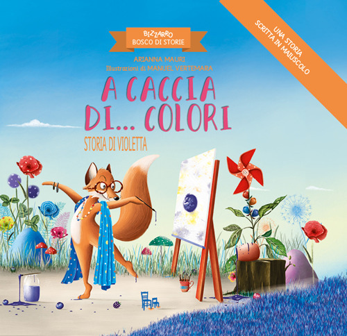 A caccia di... colori. Storia di Violetta. Bizzarro bosco di storie. Ediz. a colori