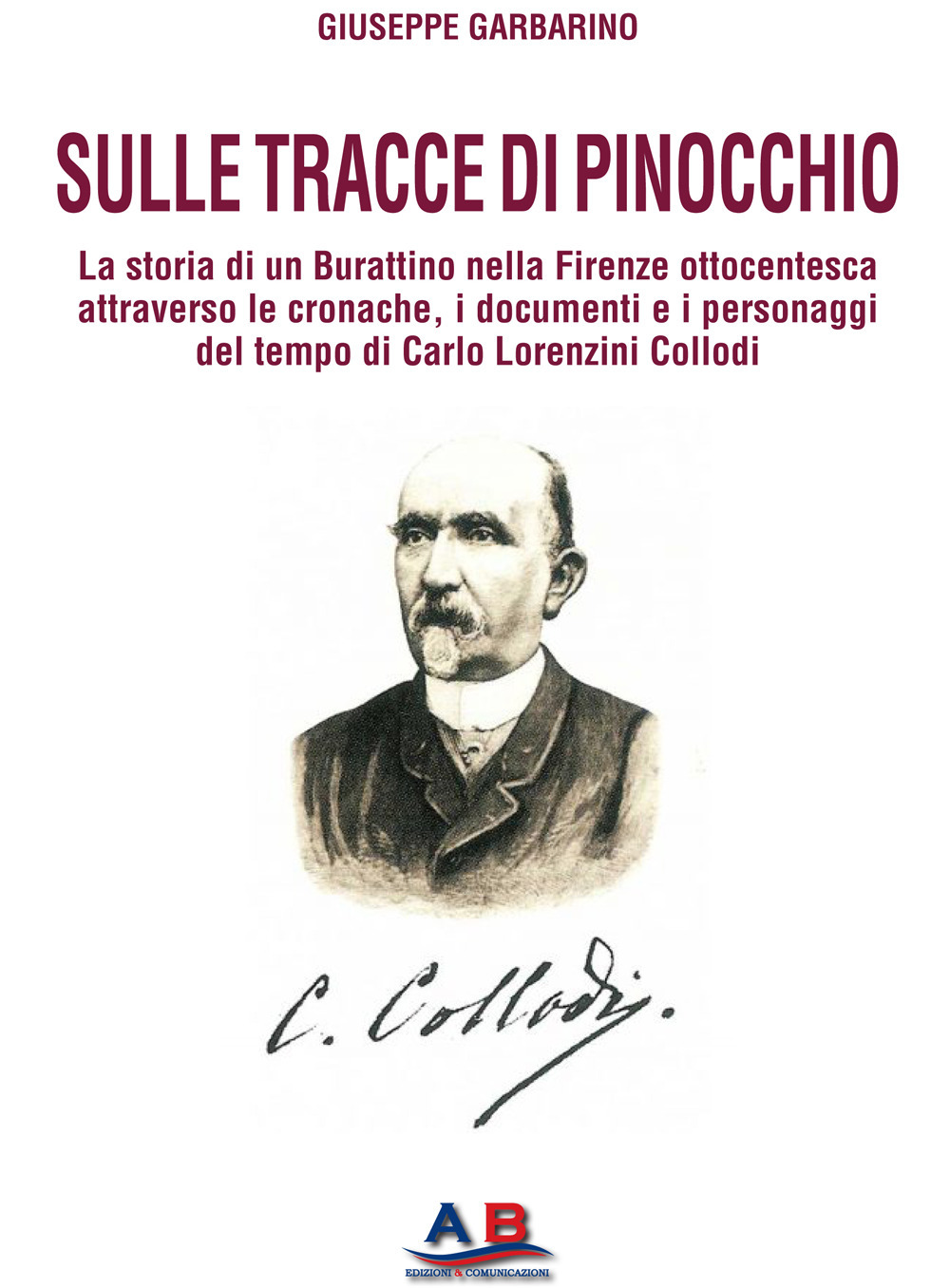 Sulle tracce di Pinocchio. La storia di un Burattino nella Firenze ottocentesca attraverso le cronache, i documenti e i personaggi del tempo di Carlo Lorenzini Collodi