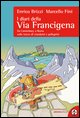 I diari della via Francigena. Da Canterbury a Roma sulle tracce di viandanti e pellegrini