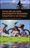 Guida alle più belle escursioni in bicicletta lungo fiumi e vie d'acqua in Veneto, Friuli Venezia Giulia, Trentino Alto Adige