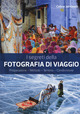 I segreti della fotografia di viaggio. Preparazione, metodo, terreno, condivisione